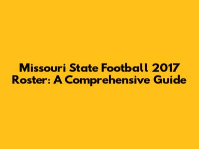 Missouri State Football 2017 Roster: A Comprehensive Guide