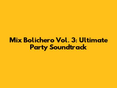 Mix Bolichero Vol. 3: Ultimate Party Soundtrack