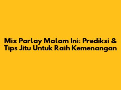 Mix Parlay Malam Ini: Prediksi & Tips Jitu Untuk Raih Kemenangan