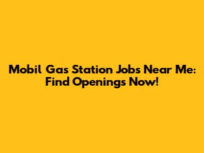 Mobil Gas Station Jobs Near Me: Find Openings Now!