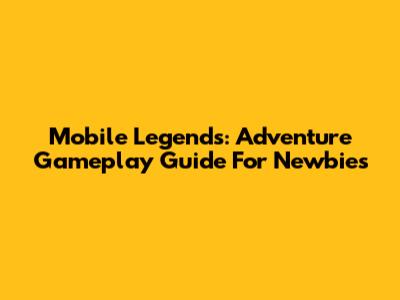 Mobile Legends: Adventure Gameplay Guide For Newbies
