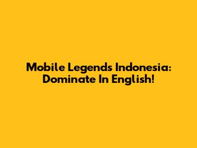 Mobile Legends Indonesia: Dominate In English!