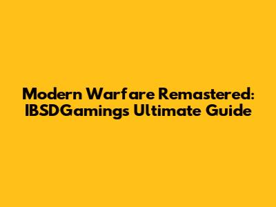 Modern Warfare Remastered: IBSDGaming's Ultimate Guide