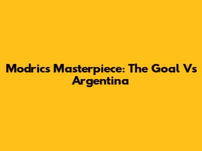 Modric's Masterpiece: The Goal Vs Argentina