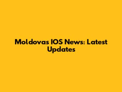 Moldova's IOS News: Latest Updates
