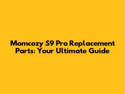 Momcozy S9 Pro Replacement Parts: Your Ultimate Guide