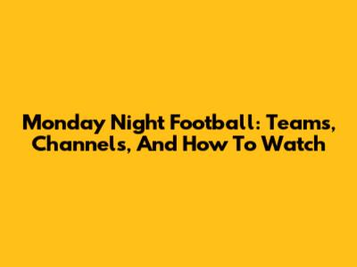 Monday Night Football: Teams, Channels, And How To Watch