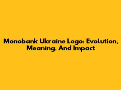 Monobank Ukraine Logo: Evolution, Meaning, And Impact