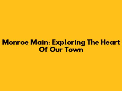 Monroe Main: Exploring The Heart Of Our Town