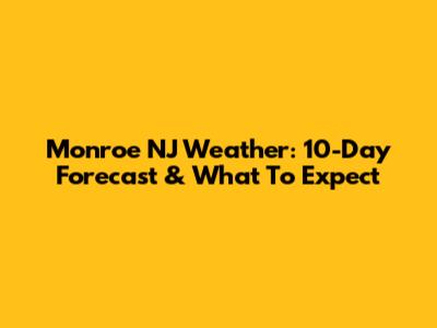 Monroe NJ Weather: 10-Day Forecast & What To Expect