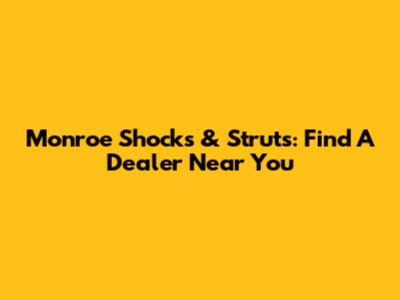 Monroe Shocks & Struts: Find A Dealer Near You
