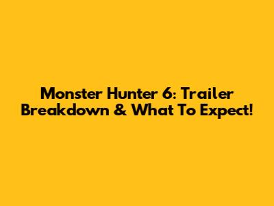 Monster Hunter 6: Trailer Breakdown & What To Expect!