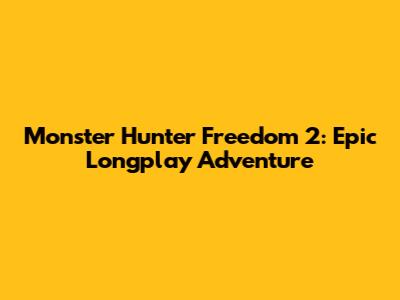 Monster Hunter Freedom 2: Epic Longplay Adventure