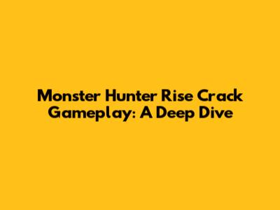 Monster Hunter Rise Crack Gameplay: A Deep Dive