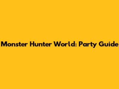 Monster Hunter World: Party Guide