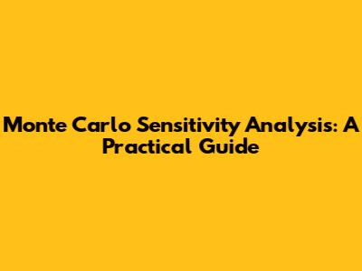 Monte Carlo Sensitivity Analysis: A Practical Guide