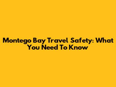 Montego Bay Travel Safety: What You Need To Know