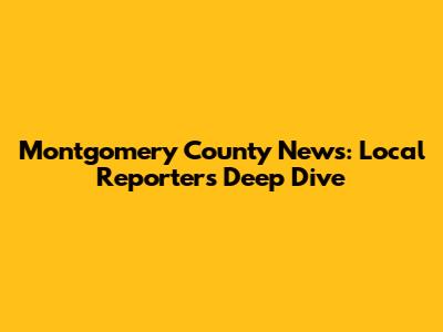 Montgomery County News: Local Reporter's Deep Dive
