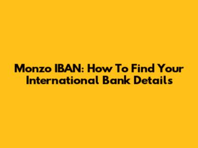 Monzo IBAN: How To Find Your International Bank Details