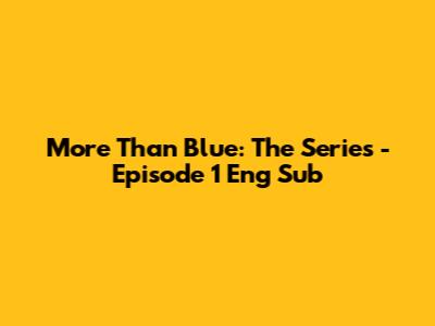 More Than Blue: The Series - Episode 1 Eng Sub