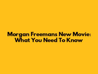 Morgan Freeman's New Movie: What You Need To Know
