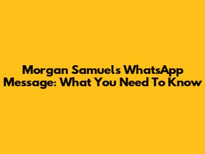 Morgan Samuels WhatsApp Message: What You Need To Know