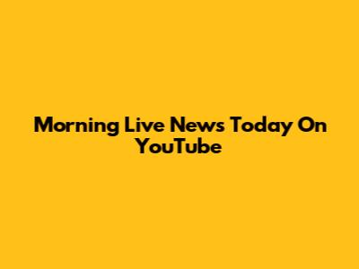 Morning Live News Today On YouTube