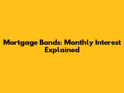 Mortgage Bonds: Monthly Interest Explained