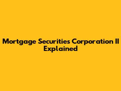 Mortgage Securities Corporation II Explained