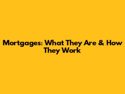 Mortgages: What They Are & How They Work