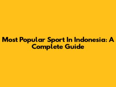 Most Popular Sport In Indonesia: A Complete Guide