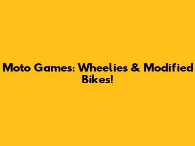 Moto Games: Wheelies & Modified Bikes!