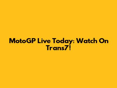 MotoGP Live Today: Watch On Trans7!