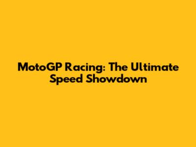 MotoGP Racing: The Ultimate Speed Showdown