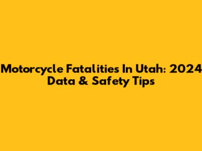 Motorcycle Fatalities In Utah: 2024 Data & Safety Tips