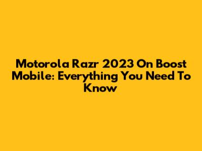 Motorola Razr 2023 On Boost Mobile: Everything You Need To Know