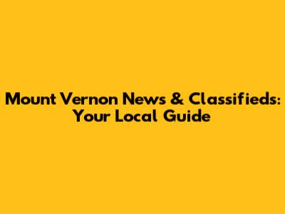 Mount Vernon News & Classifieds: Your Local Guide