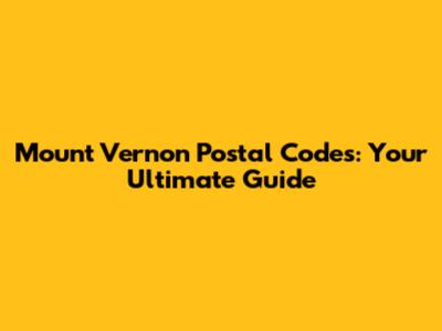 Mount Vernon Postal Codes: Your Ultimate Guide