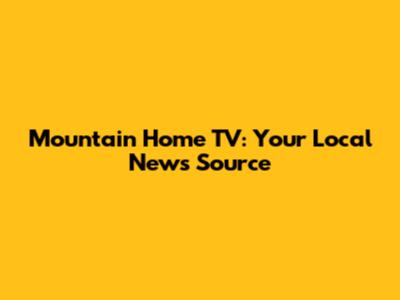 Mountain Home TV: Your Local News Source
