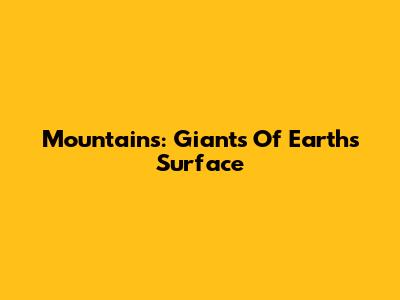 Mountains: Giants Of Earth's Surface