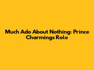 Much Ado About Nothing: Prince Charming's Role