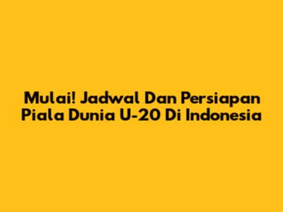 Mulai! Jadwal Dan Persiapan Piala Dunia U-20 Di Indonesia