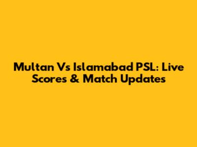 Multan Vs Islamabad PSL: Live Scores & Match Updates