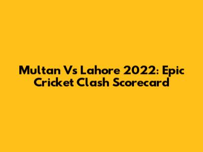 Multan Vs Lahore 2022: Epic Cricket Clash Scorecard