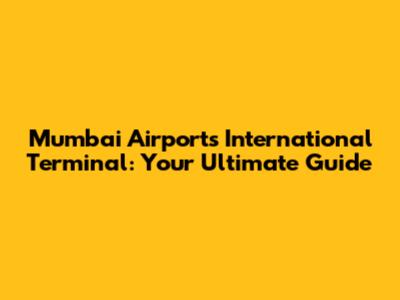 Mumbai Airport's International Terminal: Your Ultimate Guide