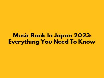 Music Bank In Japan 2023: Everything You Need To Know