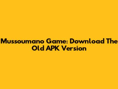Mussoumano Game: Download The Old APK Version