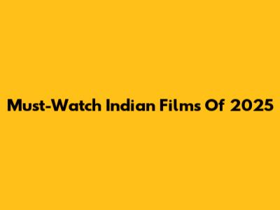 Must-Watch Indian Films Of 2025