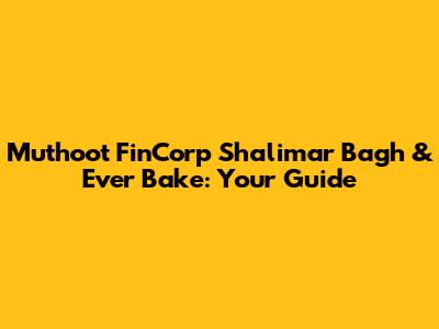 Muthoot FinCorp Shalimar Bagh & Ever Bake: Your Guide