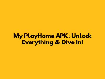 My PlayHome APK: Unlock Everything & Dive In!